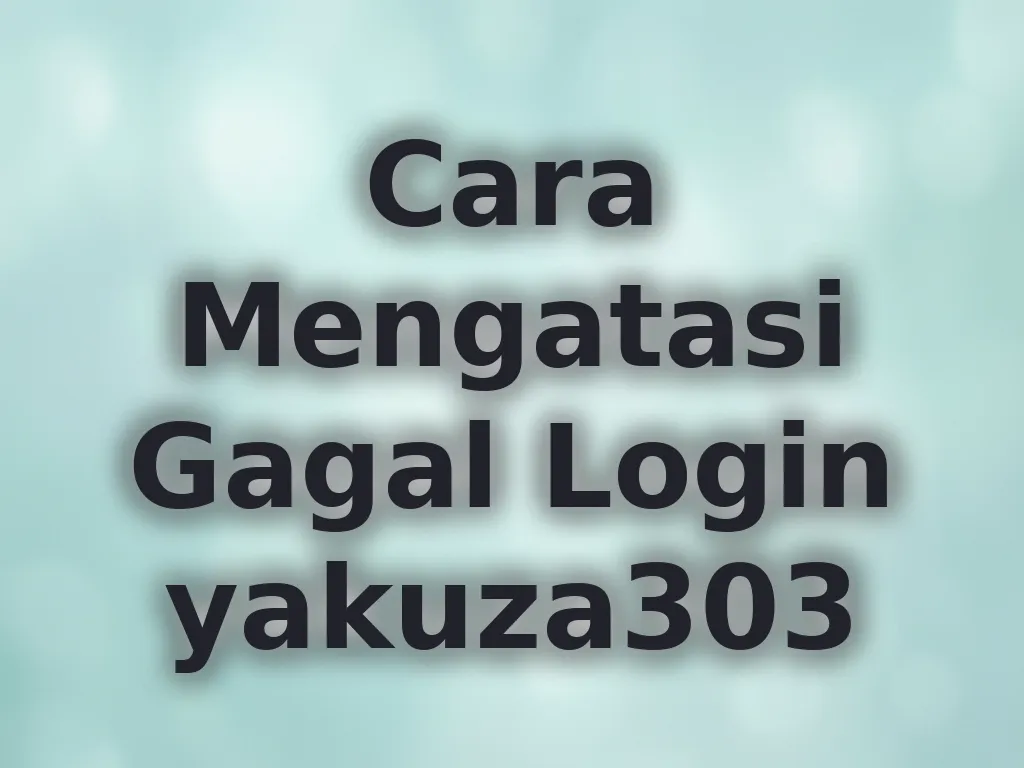 Cara Mengatasi Gagal Login yakuza303
